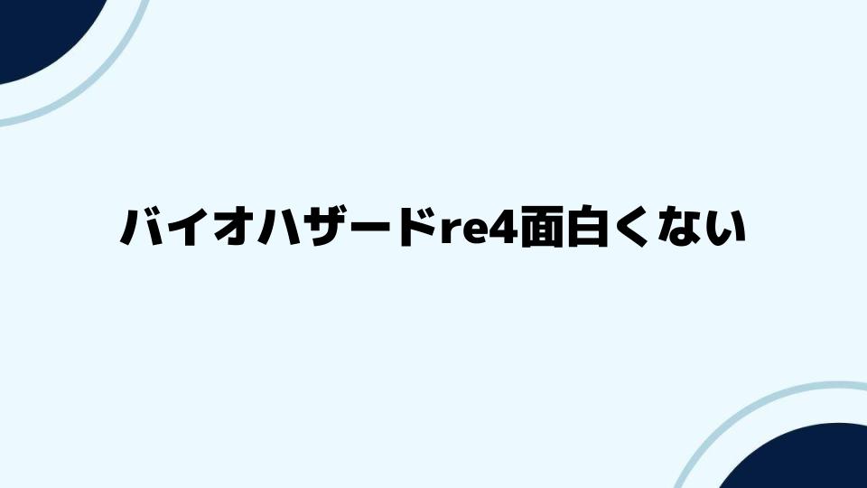 バイオハザードre4面白くない意見を分析